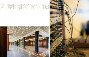 31. März bis 2. April > SUPERBOOTH16 die Messe und Festival für elektronische Klangkultur im Funkhaus Berlin