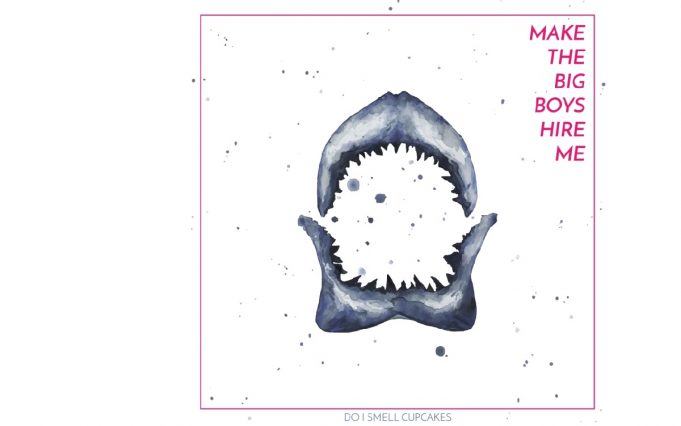 DO I SMELL CUPCAKES – MAKE THE BIG BOYS HIRE ME