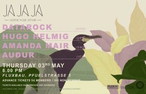 Ja Ja Ja am 03.05. im Fluxbau mit Datarock, Hugo Helmig, Amanda Mair, Auður