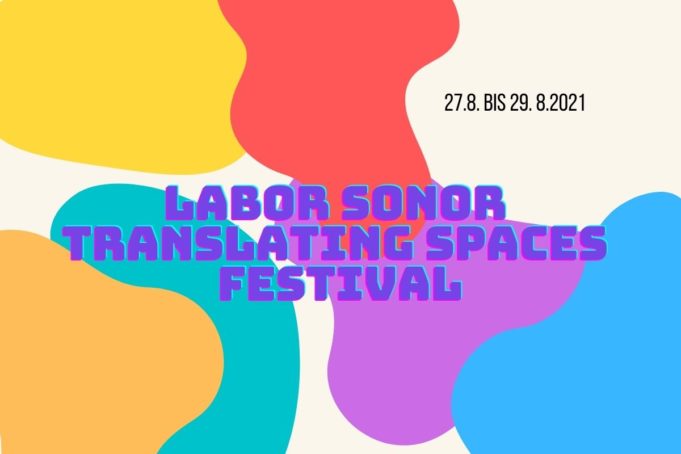 27. – 29. August 2021 LABOR SONOR : TRANSLATING SPACES Festival