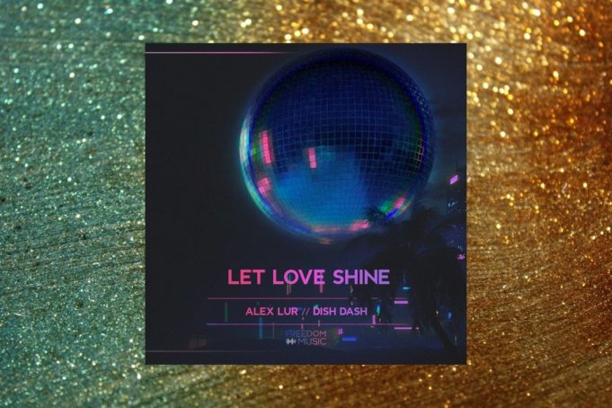 Alex Lur & Dish Dash – Let Love Shine