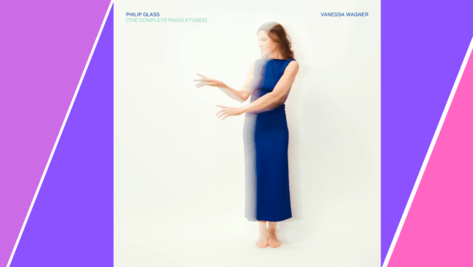 Vanessa Wagner – Philip Glass: The Complete Piano Etudes Out Now