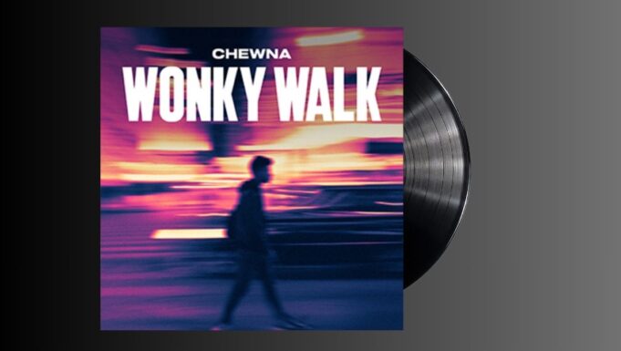CHEWNA – WONKY WALK