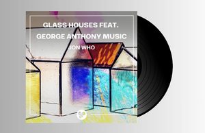 Jon Who – Glass Houses feat. GEORGE ANTHONY MUSIC